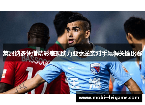 莱昂纳多凭借精彩表现助力亚泰逆袭对手赢得关键比赛