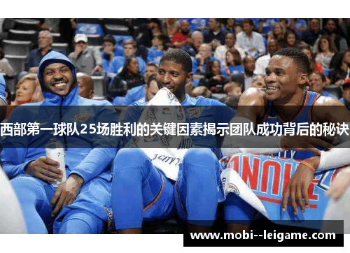 西部第一球队25场胜利的关键因素揭示团队成功背后的秘诀 西部第一球队25场胜利的关键因素揭示团队成功背后的秘诀