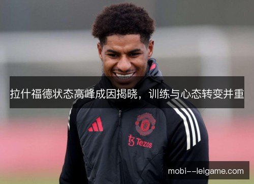 拉什福德状态高峰成因揭晓，训练与心态转变并重